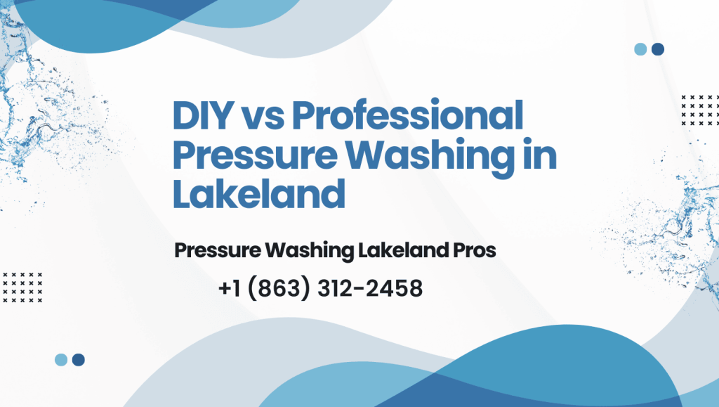 DIY vs Professional Pressure Washing in Lakeland | Pressure Washing lakeland Pros